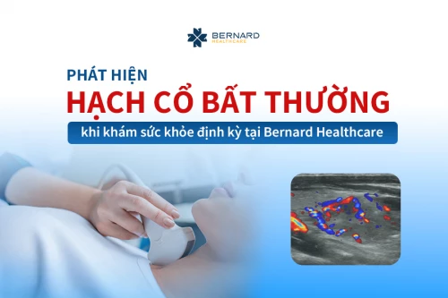 Phát hiện hạch cổ bất thường khi khám sức khỏe định kỳ tại Bernard Healthcare